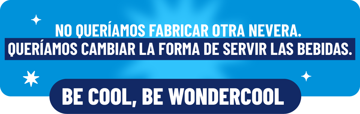 Mensaje de Wondercool: «No queríamos fabricar otra nevera; queríamos cambiar la forma de servir las bebidas. Be cool, be Wondercool».